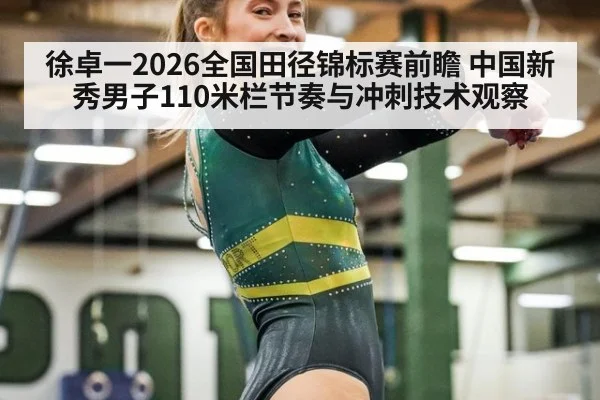 徐卓一2026全国田径锦标赛前瞻 中国新秀男子110米栏节奏与冲刺技术观察